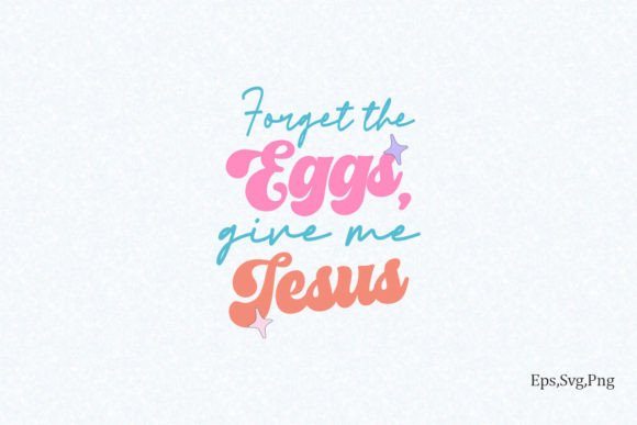 Forget the Eggs, Give Me Jesus – A Graphic Design Asset for Crafts & Campaigns